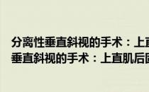 分离性垂直斜视的手术：上直肌后固定缝线术（关于分离性垂直斜视的手术：上直肌后固定缝线术介绍）