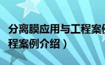 分离膜应用与工程案例（关于分离膜应用与工程案例介绍）