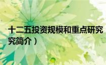 十二五投资规模和重点研究（关于十二五投资规模和重点研究简介）