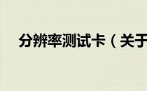 分辨率测试卡（关于分辨率测试卡介绍）