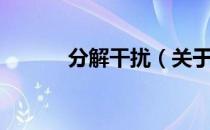 分解干扰（关于分解干扰介绍）