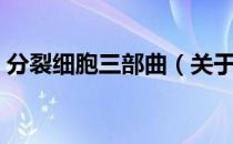 分裂细胞三部曲（关于分裂细胞三部曲介绍）