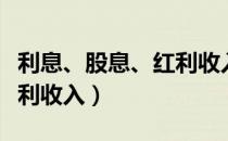 利息、股息、红利收入（关于利息、股息、红利收入）