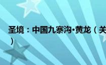 圣境：中国九寨沟·黄龙（关于圣境：中国九寨沟·黄龙简介）