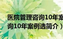 医院管理咨询10年案例选（关于医院管理咨询10年案例选简介）