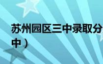 苏州园区三中录取分数线2022（苏州园区三中）