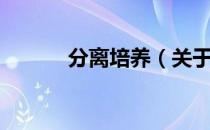 分离培养（关于分离培养介绍）