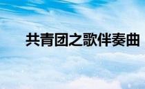 共青团之歌伴奏曲（共青团之歌伴奏）