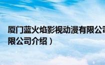 厦门蓝火焰影视动漫有限公司（关于厦门蓝火焰影视动漫有限公司介绍）