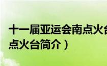 十一届亚运会南点火台（关于十一届亚运会南点火台简介）
