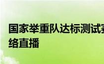 国家举重队达标测试赛全面模拟实战并进行网络直播