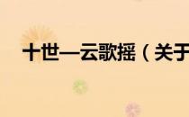 十世—云歌摇（关于十世—云歌摇简介）