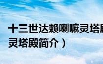 十三世达赖喇嘛灵塔殿（关于十三世达赖喇嘛灵塔殿简介）