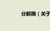 分解酶（关于分解酶介绍）