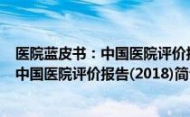 医院蓝皮书：中国医院评价报告(2018)（关于医院蓝皮书：中国医院评价报告(2018)简介）
