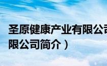 圣原健康产业有限公司（关于圣原健康产业有限公司简介）