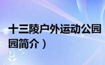 十三陵户外运动公园（关于十三陵户外运动公园简介）