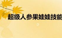 超级人参果娃娃技能（超级人参果属性）