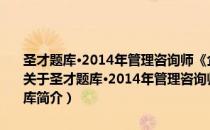 圣才题库·2014年管理咨询师《企业管理咨询实务与案例分析》题库（关于圣才题库·2014年管理咨询师《企业管理咨询实务与案例分析》题库简介）