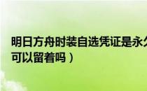 明日方舟时装自选凭证是永久的吗（明日方舟时装自选凭证可以留着吗）