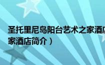 圣托里尼岛阳台艺术之家酒店（关于圣托里尼岛阳台艺术之家酒店简介）