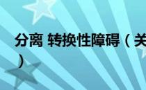 分离 转换性障碍（关于分离 转换性障碍介绍）