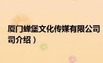 厦门蝉堡文化传媒有限公司（关于厦门蝉堡文化传媒有限公司介绍）