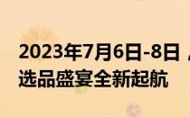 2023年7月6日-8日，第七届中酒展更大规模选品盛宴全新起航