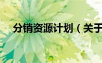 分销资源计划（关于分销资源计划介绍）