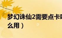 梦幻诛仙2需要点卡吗（梦幻诛仙2新手卡怎么用）