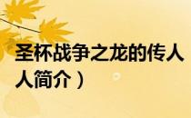 圣杯战争之龙的传人（关于圣杯战争之龙的传人简介）