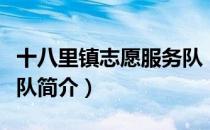 十八里镇志愿服务队（关于十八里镇志愿服务队简介）