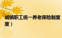 城镇职工统一养老保险制度（关于城镇职工统一养老保险制度）