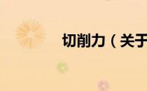 切削力（关于切削力介绍）