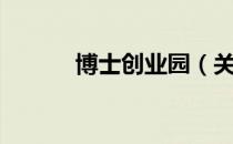 博士创业园（关于博士创业园）