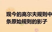 现今的高尔夫规则中很多地方都能找到这13条原始规则的影子