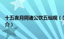 十五夜月同诸公饮五仙观（关于十五夜月同诸公饮五仙观简介）