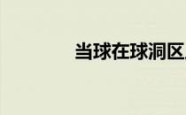 当球在球洞区上时该怎么办