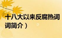 十八大以来反腐热词（关于十八大以来反腐热词简介）