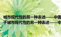 城市现代性的另一种表述——中国当代城市文学研究(1949-1976)（关于城市现代性的另一种表述——中国当代城市文学研究(1949-1976)）