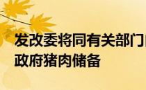 发改委将同有关部门自9月份开始分批次投放政府猪肉储备