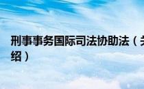 刑事事务国际司法协助法（关于刑事事务国际司法协助法介绍）