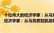 十位伟大的经济学家：从马克思到凯恩斯（关于十位伟大的经济学家：从马克思到凯恩斯简介）