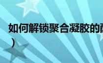 如何解锁聚合凝胶的配方（聚合凝胶去哪儿刷）