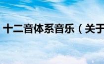 十二音体系音乐（关于十二音体系音乐简介）