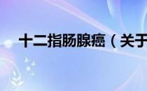 十二指肠腺癌（关于十二指肠腺癌简介）