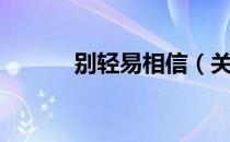 别轻易相信（关于别轻易相信）