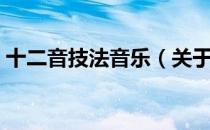 十二音技法音乐（关于十二音技法音乐简介）