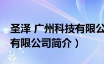 圣泽 广州科技有限公司（关于圣泽 广州科技有限公司简介）