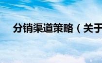 分销渠道策略（关于分销渠道策略介绍）